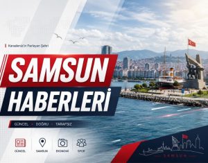 Karadeniz’in Nabzı Bu Sitede Atıyor: Samsun’un Güvenilir Haber Adresi
